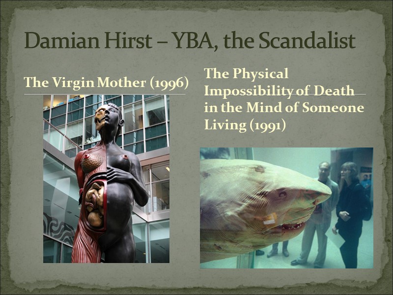 The Virgin Mother (1996) Damian Hirst – YBA, the Scandalist The Physical Impossibility of